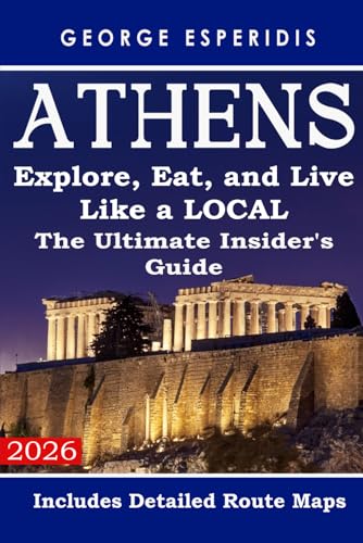 The Ultimate Athens Insider's Travel Guide. Explore, Eat, and Live Like a Local!: Unlock the city's best-kept secrets, from hidden historical gems to ... of Greece: The Historian’s Travel Guides)