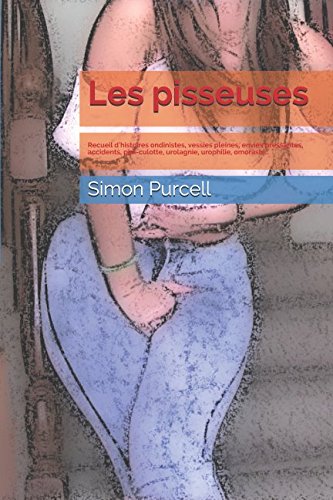 Les pisseuses: Recueil d'histoires ondinistes, vessies pleines, envies pressantes, accidents, pipi-c