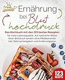  Ernährung bei Bluthochdruck: Das Kochbuch mit den 123 besten Rezepten für mehr Lebensqualität. Auf natürliche Weise Ihren Blutdruck senken ohne Medikamente! Inkl. Nährwertangaben und Ernährungsplan