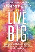 Dream, Think, and Live BIG: Rewire Your Mind to Conquer Adversity, Achieve Profound Success, and Unleash Your Inner-Creative Genius 1522057498 Book Cover
