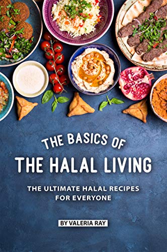 The Basics of The Halal Living: The Ultimate Halal Recipes for Everyone