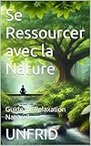 Se Ressourcer avec la Nature: Guide de Relaxation Naturelle (French Edition)