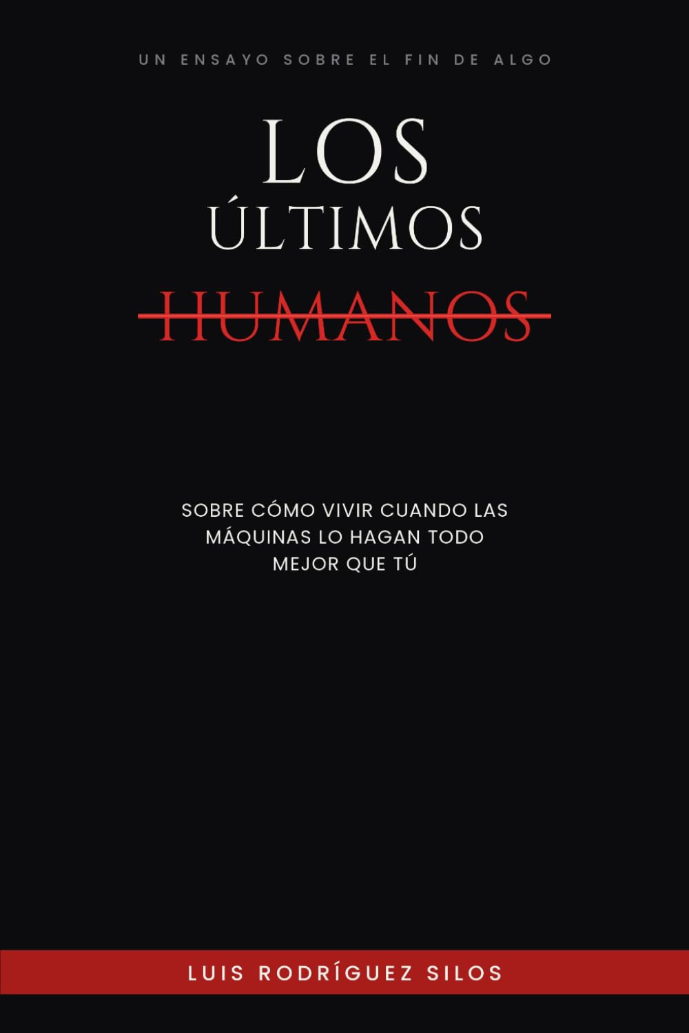 Los Últimos Humanos: Sobre cómo vivir cuando las máquinas lo hagan todo mejor que tú