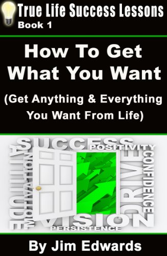 How To Get Anything You Want (True Life Success Lessons Book 1)