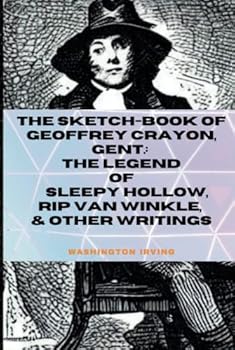 The Sketch-Book of Geoffrey Crayon, Gent.: The Legend of Sleepy Hollow, Rip Van Winkle, & Other Writings