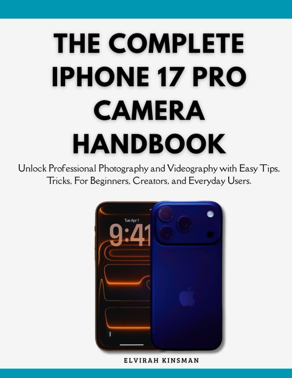 The complete iPhone 17 pro camera handbook: Unlock Professional Photography and Videography with Easy Tips, Tricks, For Beginners, Creators, and