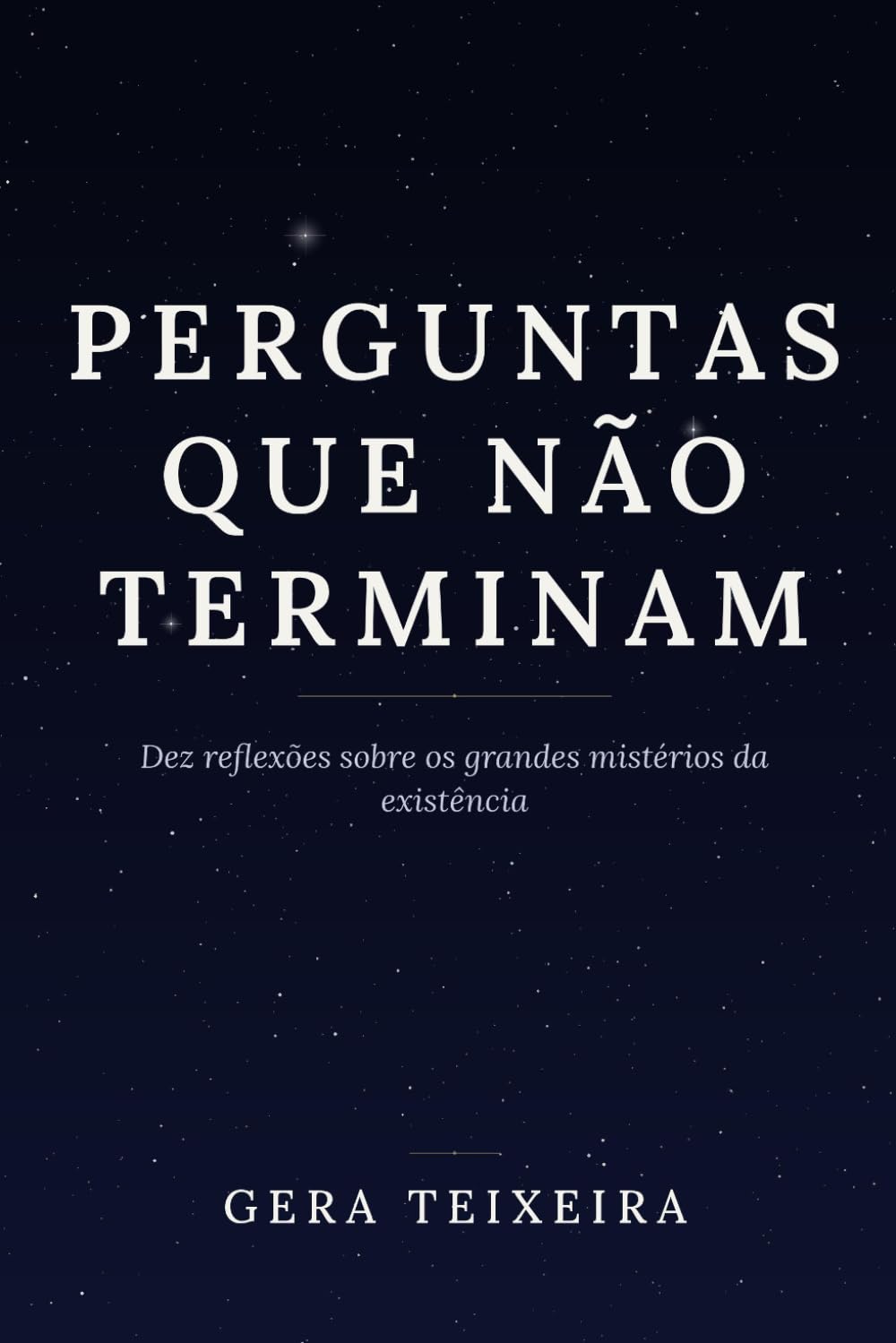 PERGUNTAS QUE NÃO TERMINAM: DEZ REFLEXÕES SOBRE OS GRANDES MISTÉRIOS DA EXISTÊNCIA