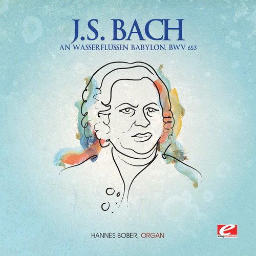 J.S. Bach: An Wasserflussen Babylon, BWV 653 (Digitally Remastered)