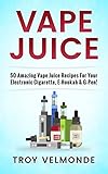 Vape Juice: 50 Amazing Vape Juice Recipes For Your  Electronic Cigarette, E-Hookah & G-Pen!