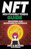 NFT (Non Fungible Tokens) Investing Guide for Beginners to Advance 2022 & Beyond : NFTs Handbook for...
