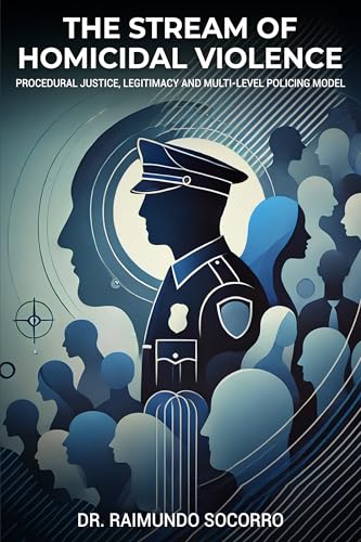 The Stream of Homicidal Violence: Procedural Justice, Legitimacy and Multi-Level Policing Model