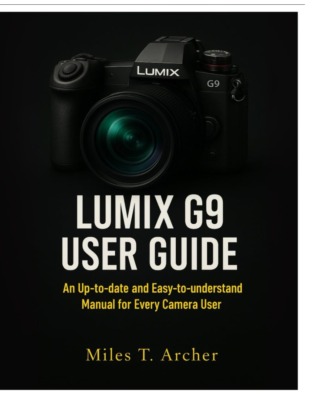 Lumix G9 User Guide: An Up-to-Date and Easy-to-Understand Manual for Every Camera User