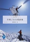 空飛ぶ山岳救助隊 ヘリ・レスキューに命を懸けた男、篠原秋彦 (ヤマケイ文庫)