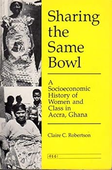 Paperback Sharing the Same Bowl: A Socioeconomic History of Women and Class in Accra, Ghana Book