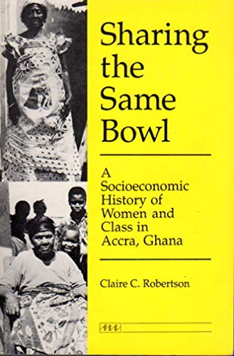 Sharing the Same Bowl: A Socioeconomic History of Women & Class in Accra, Ghana