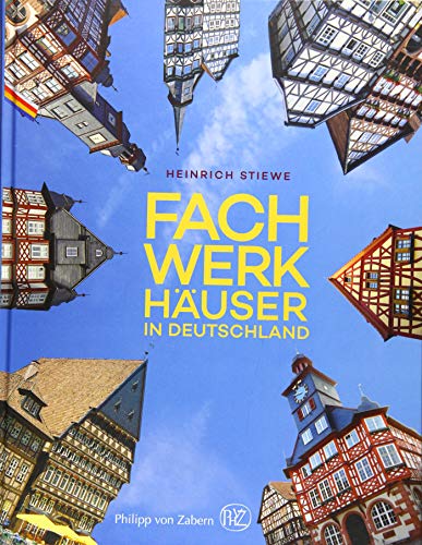 Fachwerkhäuser in Deutschland: Konstruktion, Gestalt und Nutzung vom Mittelalter bis heute Fachwerkhäuser in Deutschland: Konstruktion, Gestalt und Nutzung vom Mittelalter bis heute