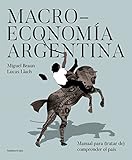 Macroeconomía argentina: Manual para (tratar de) comprender el país