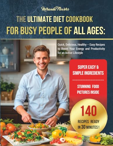 The Ultimate Diet Cookbook for Busy People of All Ages: Quick, De...