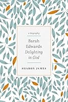 Sarah Edwards: Delighting in God 1783973390 Book Cover