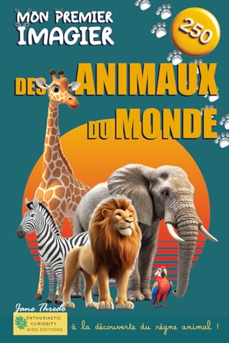 Mon Premier Imagier des Animaux du Monde: 250 Animaux illustrés à découvrir, noms en écriture...
