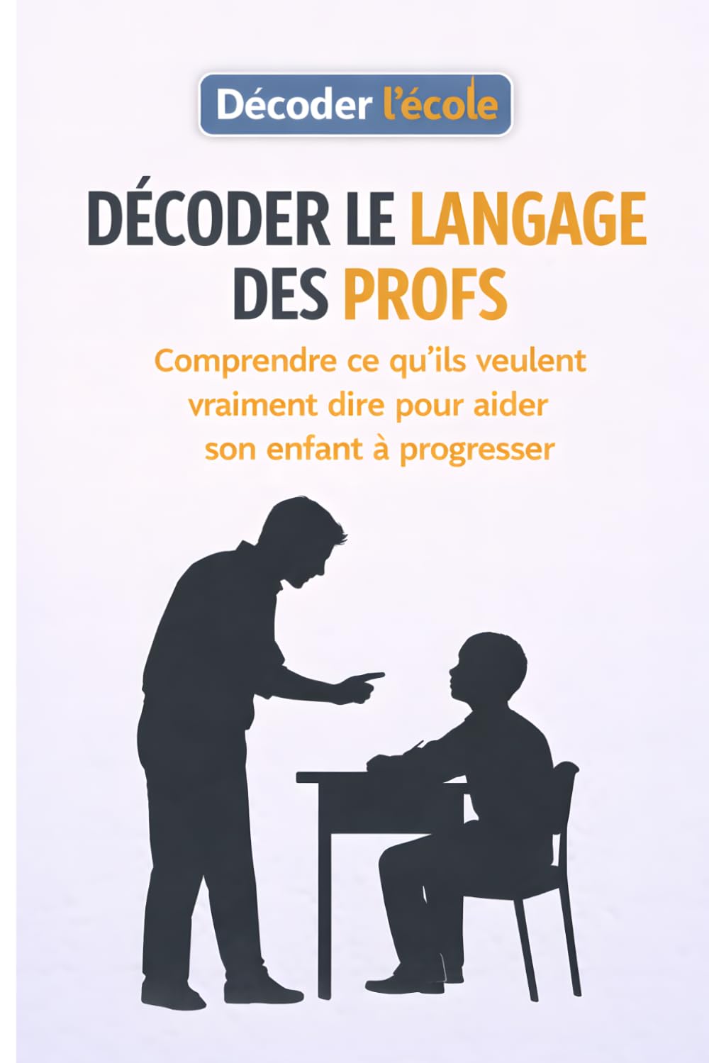 Décoder le langage des profs: Comprendre ce qu'ils veulent vraiment dire pour aider son enfant à progresser (Décoder l'école)