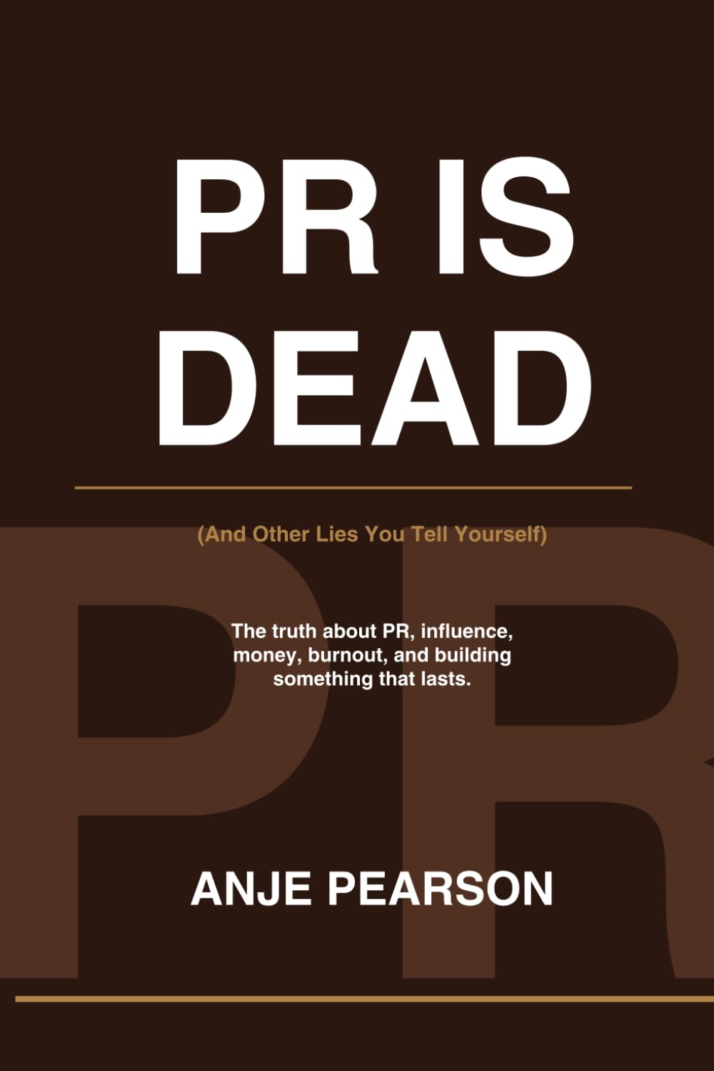 PR IS DEAD: And The Other Lies You Tell Yourself