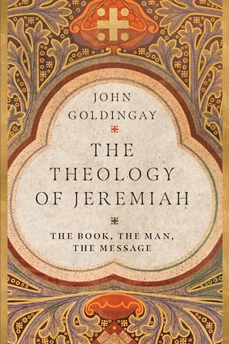 The Theology of Jeremiah: The Book, the Man, the Message