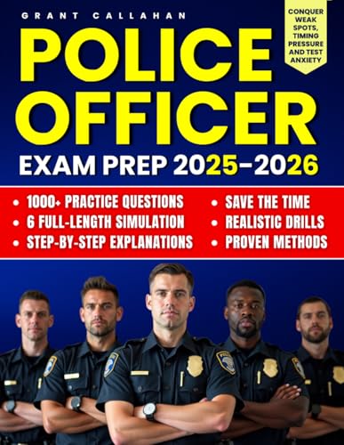 Police Officer Exam Prep: 1000+ Practice Questions & 6 Full-Length Simulation with Step-by-Step Explanations, Realistic Drills, Proven Methods to Conquer Weak Spots, Timing Pressure and Test Anxiety