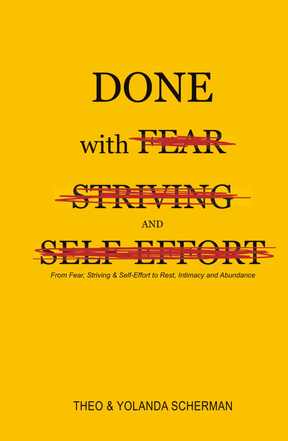 Done with Fear, Striving and Self-Effort: From Fear, Striving & Self-Effort to Rest, Intimacy and Abundance