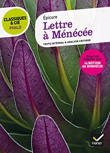 Classiques & Cie Philo - Lettre à Ménécée: suivi d’un dossier sur la notion de bonheur