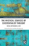 The Mystical Sources of Existentialist Thought: Being, Nothingness, Love (Contemporary Theological Explorations in Mysticism)