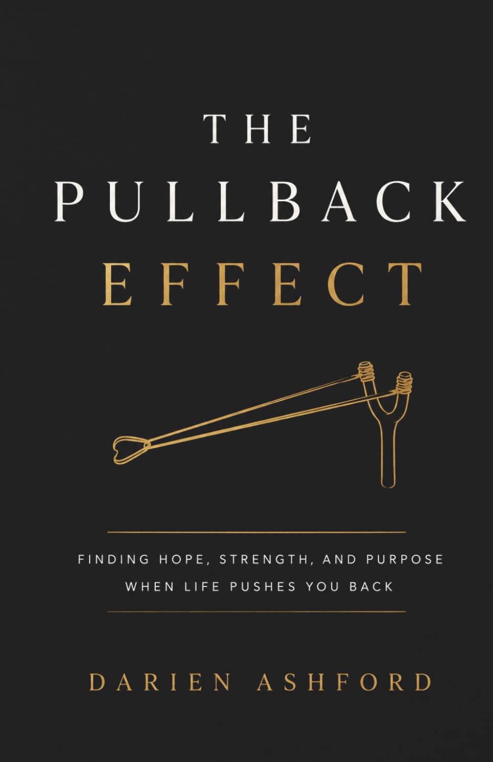 The pullback Effect: Finding Hope,Strength, and Purpose When Life Pushes You back