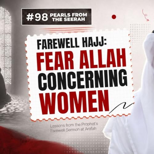 Pearls from the Seerah (98) | Farewell Hajj: &ldquo;Fear Allah concerning Women&rdquo;