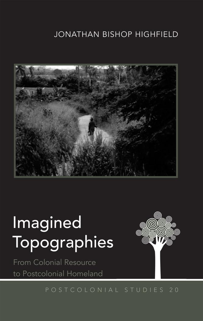 Imagined Topographies: From Colonial Resource to Postcolonial Homeland (Postcolonial Studies)