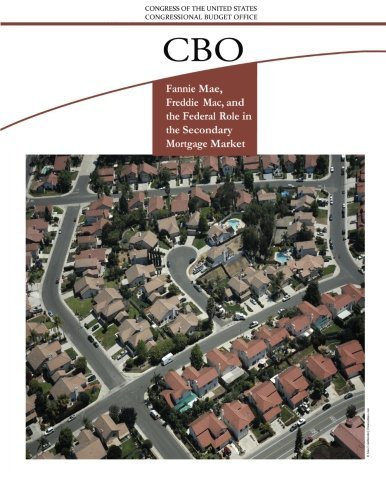 Fannie Mae, Freddie Mac, and the Federal Role in the Secondary Mortgage Market by Congressional Budget Office (2011 12 24)