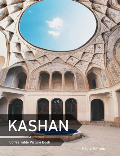 Kashan: A Coffee Table Picture Book, An Ideal Gift for Travel and Tourism Enthusiasts, Promoting Relaxation and Meditation.