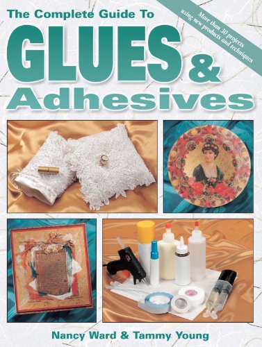 Image of The Complete Guide To Glues & Adhesives: More than 30 projects using New Products and Techniques