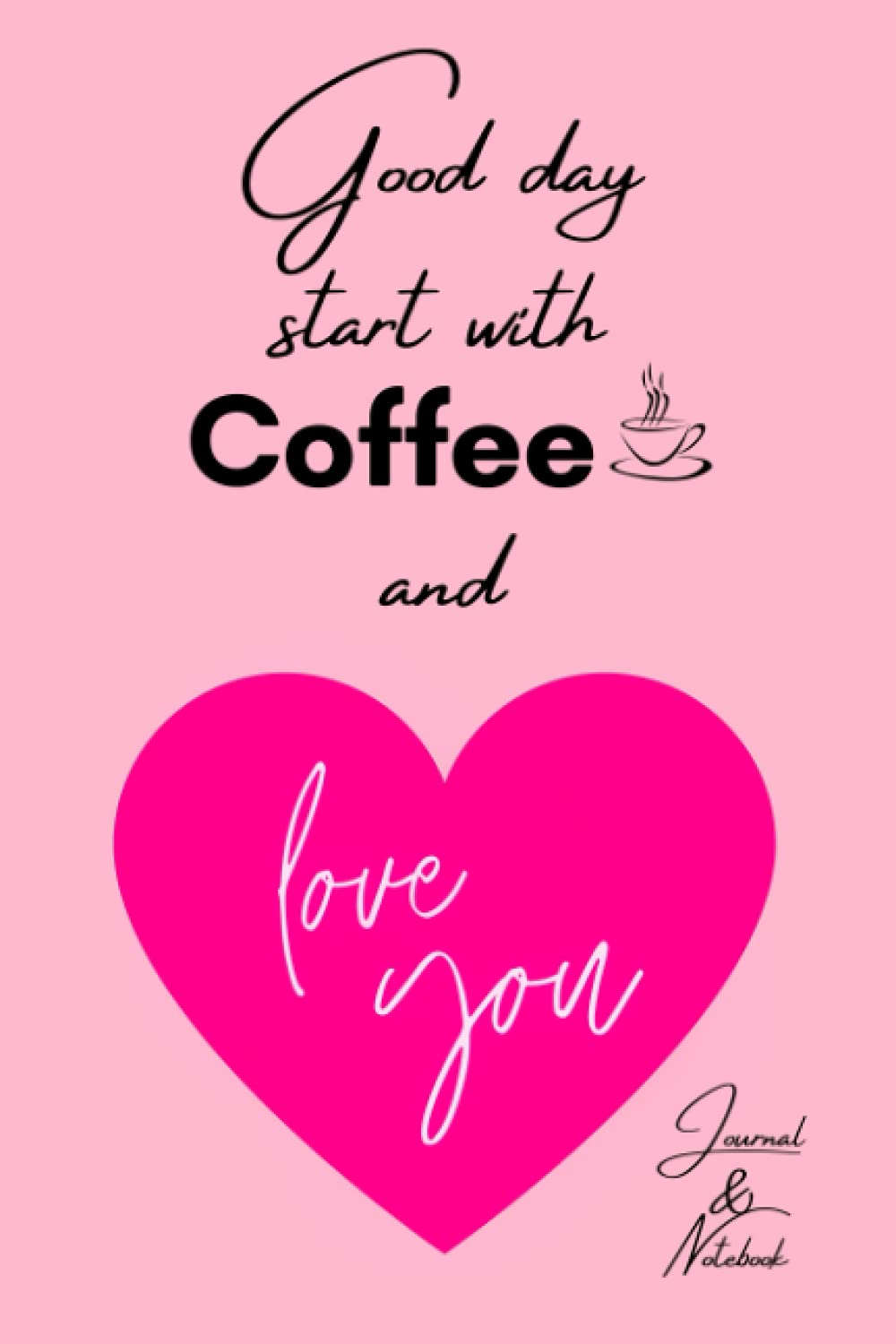 Good Day Start with Coffee and Love You: Journal & Notebook