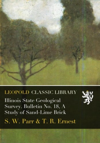 Illinois State Geological Survey. Bulletin No. 18, A Study of Sand-Lime Brick
