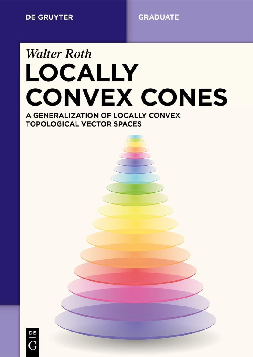 Locally Convex Cones: A Generalization of Locally Convex Topological Vector Spaces (De Gruyter Textbook)