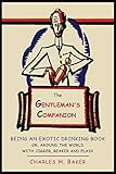The Gentleman's Companion: Being an Exotic Drinking Book Or, Around the World with Jigger, Beaker and Flask.