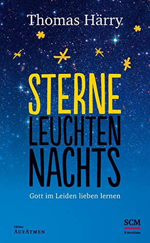 Sterne leuchten nachts: Gott im Leiden lieben lernen (Edition Aufatmen) Sterne leuchten nachts: Gott im Leiden lieben lernen (Edition Aufatmen)