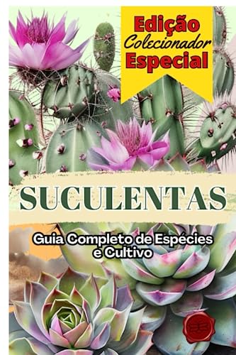 Suculentas: Guia Completo de Espécies e Cultivo: Descubra o mundo das suculentas e cultive com confiança!
