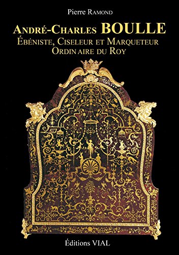 André-Charles Boulle : Ebéniste, Ciseleur et Marqueteur du Roy Livre PDF Gratuit