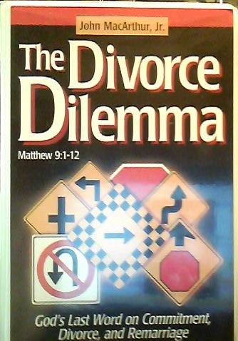 Divorce Dilemma: God's Last Word on Commitment, Divorce and Remarriage