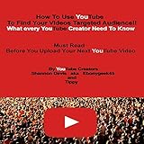 How To Use YouTube To Find Your Videos Targeted Audience!!: What every YouTube Creator Need To Know Must Read Before You Upload Your Next YouTube Video