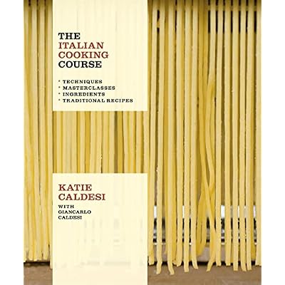 The Italian Cooking Course: Techniques, Masterclasses, Ingredients, Traditional Recipes
