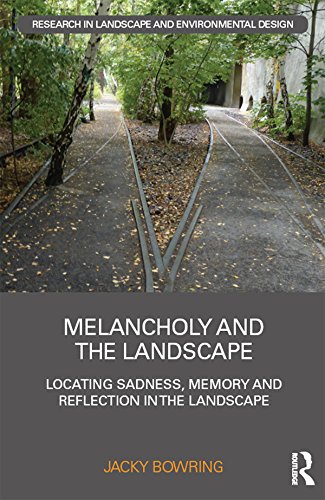 Melancholy and the Landscape: Locating Sadness, Memory and Reflection in the Landscape (Routledge Research in Landscape and Environmental Design)