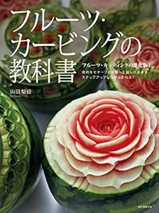 本のフルーツ・カービングの教科書: フルーツ・カッティングの進化版! 歳時をモチーフに初級~上級レベルまでステップアップしながら彫れる!の表紙