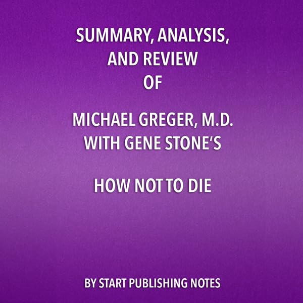 Summary, Analysis, and Review of Michael Greger, M.D. with Gene Stone's How Not to Die: Discover the Foods Scientifically Proven to Prevent and Reverse Disease    
	                
	            

                 
                        Audible Audiobook 
                  
                        – Unabridged
